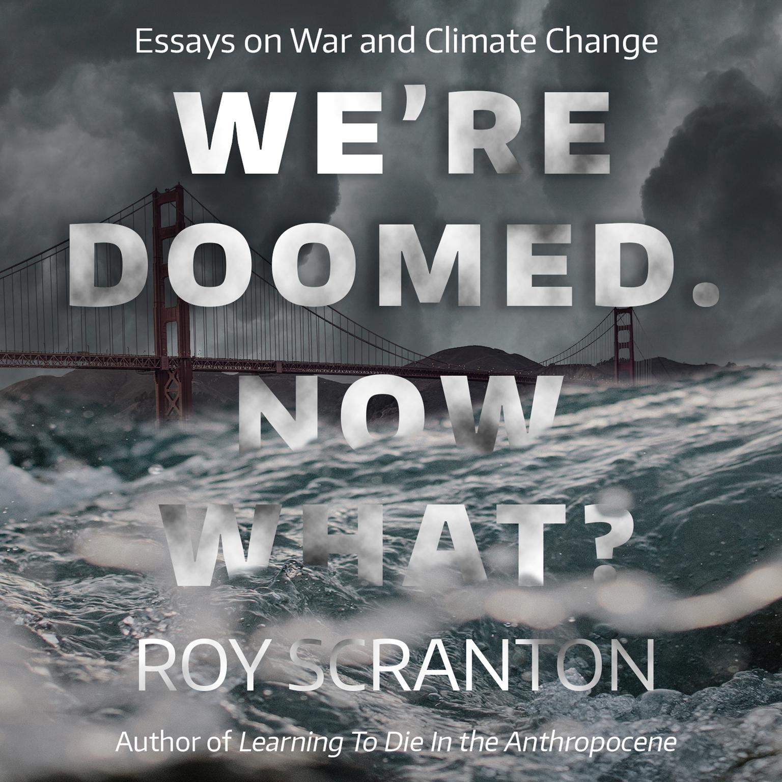 Were Doomed. Now What?: Essays on War and Climate Change Audiobook, by Roy Scranton