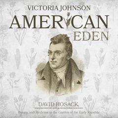 American Eden: David Hosack, Botany, and Medicine in the Garden of the Early Republic Audiobook, by Victoria Johnson