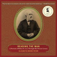 Reading the Man: A Portrait of Robert E. Lee Through His Private Letters Audiobook, by Elizabeth Brown Pryor