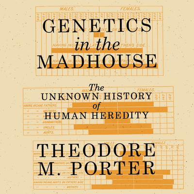 Genetics in the Madhouse: The Unknown History of Human Heredity Audiobook, by Theodore M. Porter