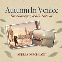 Autumn in Venice: Ernest Hemingway and His Last Muse Audiobook, by Andrea di Robilant