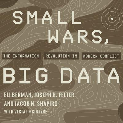 Small Wars, Big Data: The Information Revolution in Modern Conflict Audiobook, by Eli Berman