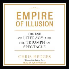 Empire of Illusion: The End of Literacy and the Triumph of Spectacle Audiobook, by Chris Hedges