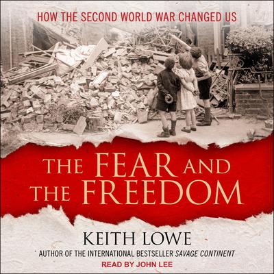 The Fear and the Freedom: How the Second World War Changed Us Audiobook, by Keith Lowe