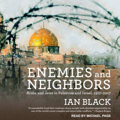 Enemies and Neighbors: Arabs and Jews in Palestine and Israel, 1917-2017 Audiobook, by Ian Black