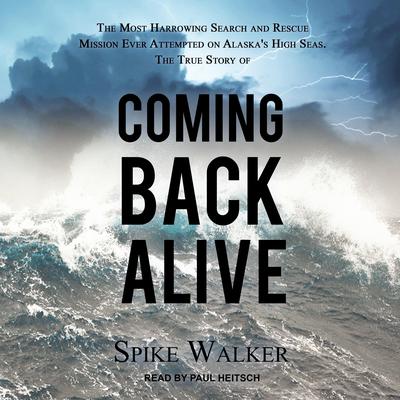 Coming Back Alive: The True Story of the Most Harrowing Search and Rescue Mission Ever Attempted on Alaskas High Seas Audiobook, by Spike Walker