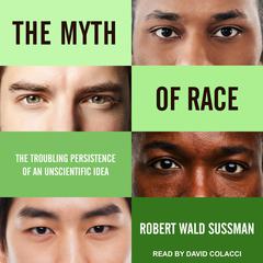 The Myth of Race: The Troubling Persistence of an Unscientific Idea Audiobook, by Robert Wald Sussman