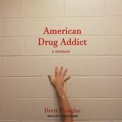 American Drug Addict: a memoir Audiobook, by Brett Douglas