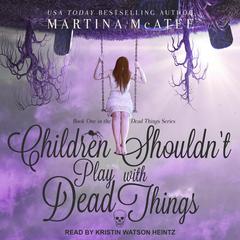 Children Shouldn't Play with Dead Things Audiobook, by Martina McAtee
