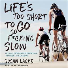 Life's Too Short to Go So F*cking Slow: Lessons from an Epic Friendship That Went the Distance Audiobook, by Susan Lacke
