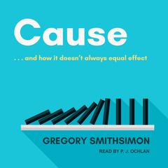 Cause: . . . And How It Doesnt Always Equal Effect Audiobook, by Gregory Smithsimon