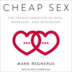 Cheap Sex: The Transformation of Men, Marriage, and Monogamy Audiobook, by 