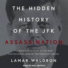 The Hidden History of the JFK Assassination: The Definitive Account of the Most Controversial Crime of the Twentieth Century Audiobook, by Lamar Waldron