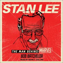 Stan Lee: The Man behind Marvel Audiobook, by Bob Batchelor