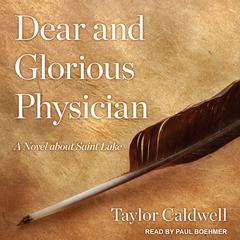 Dear and Glorious Physician: A Novel about Saint Luke Audiobook, by Taylor Caldwell