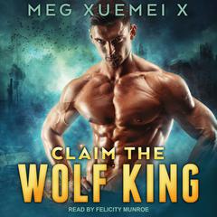 Claim the Wolf King Audiobook, by Meg Xuemei X