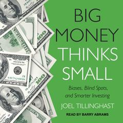 Big Money Thinks Small: Biases, Blind Spots, and Smarter Investing Audiobook, by Joel Tillinghast