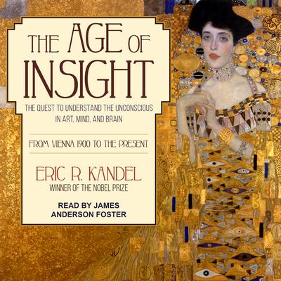 The Age of Insight: The Quest to Understand the Unconscious in Art, Mind, and Brain, from Vienna 1900 to the Present Audiobook, by Eric R. Kandel