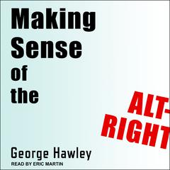 Making Sense of the Alt-Right Audiobook, by George Hawley