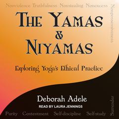 Yamas & Niyamas: Exploring Yogas Ethical Practice Audiobook, by Deborah Adele