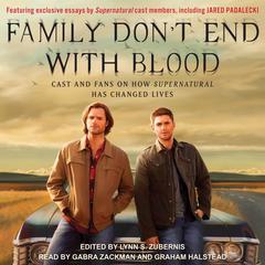Family Don't End with Blood: Cast and Fans on How Supernatural Has Changed Lives Audiobook, by Lynn S. Zubernis