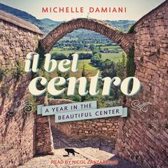 Il Bel Centro: A Year in the Beautiful Center Audiobook, by Michelle Damiani