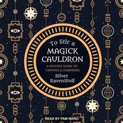 To Stir a Magick Cauldron: A Witch’s Guide to Casting and Conjuring Audiobook, by 