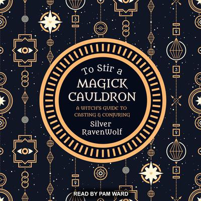 To Stir a Magick Cauldron: A Witch’s Guide to Casting and Conjuring Audiobook, by Silver RavenWolf