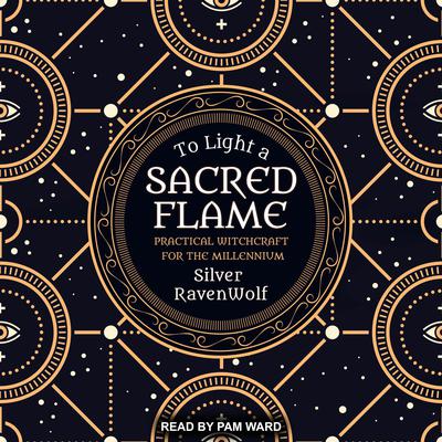 To Light a Sacred Flame: Practical Witchcraft for the Millennium Audiobook, by Silver RavenWolf