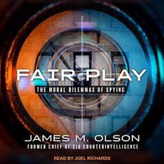 Fair Play: The Moral Dilemmas of Spying Audiobook, by James M. Olson