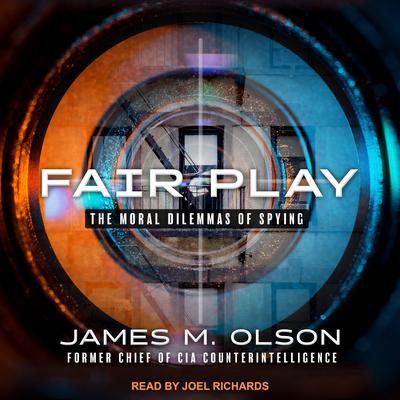 Fair Play: The Moral Dilemmas of Spying Audiobook, by James M. Olson