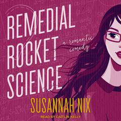 Remedial Rocket Science: A Romantic Comedy Audiobook, by Susannah Nix