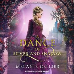 A Dance of Silver and Shadow: A Retelling of the Twelve Dancing Princesses Audiobook, by Melanie Cellier
