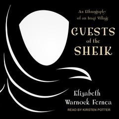 Guests of the Sheik: An Ethnography of an Iraqi Village Audiobook, by Elizabeth Warnock Fernea