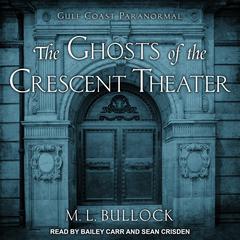 The Ghosts of the Crescent Theater Audiobook, by M. L. Bullock