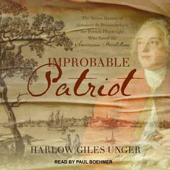 Improbable Patriot: The Secret History of Monsieur de Beaumarchais, the French Playwright Who Saved the American Revolution Audiobook, by Harlow Giles Unger