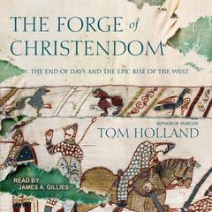 The Forge of Christendom: The End of Days and the Epic Rise of the West Audiobook, by Tom Holland