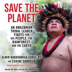 Save The Planet: An Amazonian Tribal Leader Fights for His People, The Rainforest, and The Earth Audiobook, by Almir Narayamoga Surui