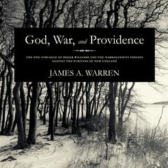 God, War, and Providence: The Epic Struggle of Roger Williams and the Narragansett Indians against the Puritans of New England Audiobook, by James A. Warren