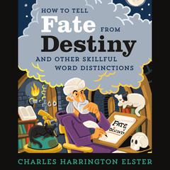 How to Tell Fate from Destiny: And Other Skillful Word Distinctions Audiobook, by Charles Harrington Elster