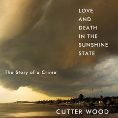 Love and Death in the Sunshine State: The Story of a Crime Audiobook, by Cutter Wood
