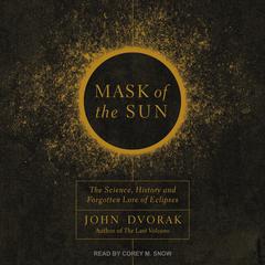 Mask of the Sun: The Science, History and Forgotten Lore of Eclipses Audiobook, by John Dvorak