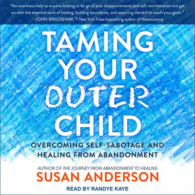 Taming Your Outer Child: Overcoming Self-Sabotage and Healing from Abandonment Audiobook, by Susan Anderson