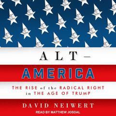 Alt-America: The Rise of the Radical Right in the Age of Trump Audiobook, by David Neiwert