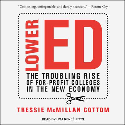 Lower Ed: The Troubling Rise of For-Profit Colleges in the New Economy Audiobook, by Tressie McMillan Cottom