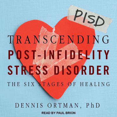 Transcending Post-Infidelity Stress Disorder: The Six Stages of Healing Audiobook, by Dennis C. Ortman