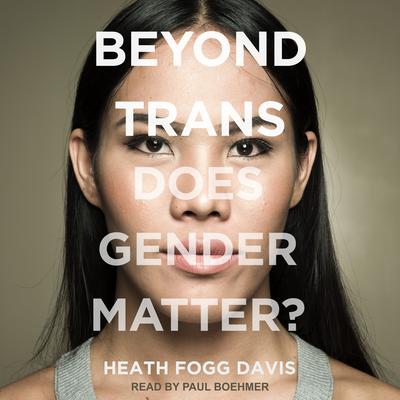 Beyond Trans: Does Gender Matter? Audiobook, by Heath Fogg Davis