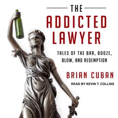 The Addicted Lawyer: Tales of the Bar, Booze, Blow, and Redemption Audiobook, by Brian Cuban