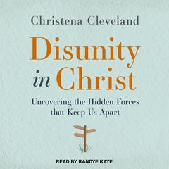 Disunity in Christ: Uncovering the Hidden Forces that Keep Us Apart Audiobook, by Christena Cleveland