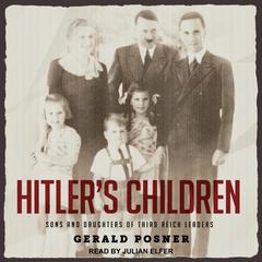 Hitlers Children: Sons and Daughters of Third Reich Leaders Audiobook, by Gerald Posner